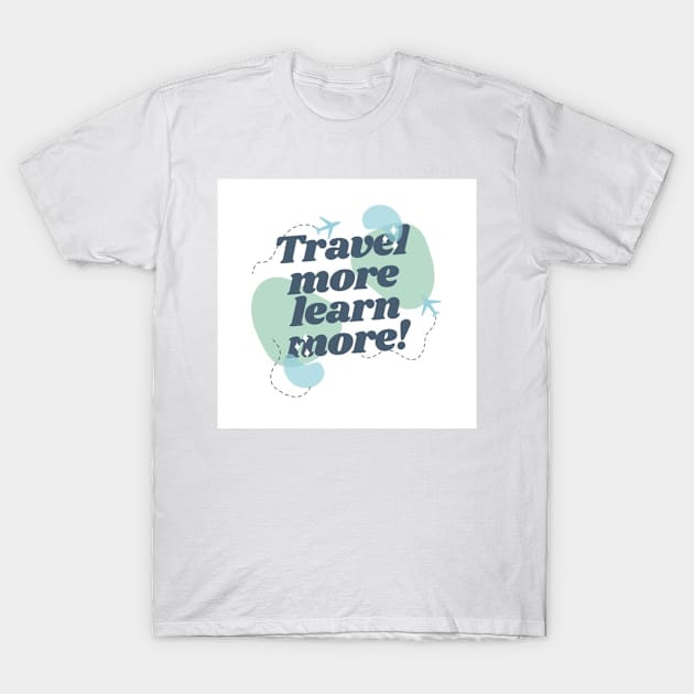 TRAVEL MORE,LEARN MORE! T-Shirt by LUCIFERIN20